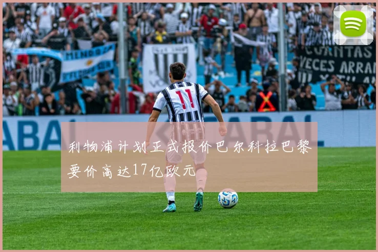 利物浦计划正式报价巴尔科拉巴黎要价高达17亿欧元